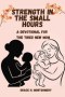 Strength in the Small Hours: A Devotional for the Tired New Mom