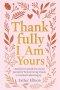 Thankfully I Am Yours: a Beautiful Gratitude Devotional Journal for Women Giving Thanks to God and Cultivating Joy