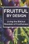 Fruitful by Design - Volume 2  : Living the Biblical Mandate of Fruitfulness