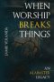 When Worship Breaks Things: An Alabaster Legacy