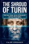 The Shroud of Turin: Discover How Jesus of Nazareth Left The First Selfie