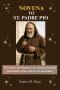 NOVENA TO ST. PADRE PIO: The Saint of the Stigmata: Life, Miracles, Powerful Intercession, Litany, and Act of Consecration