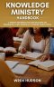 KNOWLEDGE MINISTRY Handbook: A Ministry Implementation Guide Developed and Implemented at First Seventh-Day Adventist Church, Tunica