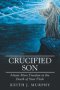 Crucified Son: Attain More Freedom in the Death of Your Flesh
