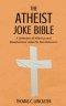 The Atheist Joke Bible: A Collection of Hilarious and Blasphemous Jokes for Non-Believers!