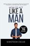 How to Act Like a Man: Biblical Steps to Stop Being Passive, Build Self-Discipline, and Discover Your Purpose