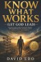 KNOW WHAT WORKS: (LET GOD LEAD)