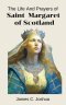 The Life And Prayers of Saint Margaret of Scotland