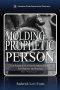 The Molding of the Prophetic Person: The Preparation of the Prophetic Person for Ministry and Service