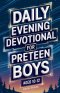 Daily Evening Devotional For Preteen Boys Aged 10-12: 5-Minute Devotions To End Your Day With Reflection, Bible Lessons, And God
