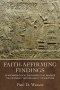 Faith–Affirming Findings – 50 Archaeological Discoveries that Validate the Historicity and Reliability of Scripture