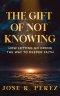 The Gift of Not Knowing: How Letting Go Opens the Way to Deeper Faith