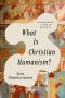 What Is Christian Humanism? : Recovering a Human Society