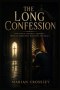 THE LONG CONFESSION: ONE MAN'S CATHOLIC JOURNEY THROUGH ADDICTION, DARKNESS, AND GRACE