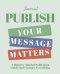 Publish  Your Message Matters Journal: A Ministry-Minded Publishing Guide that Changes Everything