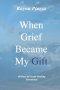 When Grief Became My Gift: 40 Days of Gentle Healing Devotional