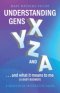 Understanding GENS X Y Z and A!: ...and what it means to me (a Baby Boomer)