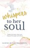 Whispers To Her Soul: A Christian Devotional for Women to Hear God's Voice - Finding Strength, Hope And Purpose Through God's Word