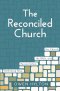 The Reconciled Church: Rethinking Race, Reconciliation, the Bible, and the Church