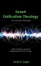 Grand Unification Theology: (An Orthodox Theology) Faith, Reason, And the Redemption of All Things