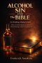 ALCOHOL, SIN, AND THE BIBLE: Is Drinking Alcohol a Sin? What the Bible Really Says About Wine, Drinking, and the Christian Life