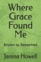Where Grace Found Me: Broken to Redeemed