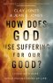 How Does God Use Suffering for Our Good?