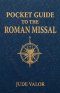 Pocket Guide to the Roman Missal: A Beginner's Guide to the Order of the Catholic Mass and the Prayers, Gestures, and Meaning Behind It