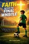 Faith Before the Final Whistle: An Inspiring Christian Soccer Story for Kids About Faith, Courage, and Playing for God