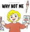 WHY NOT ME