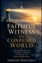 A Faithful Witness in a Confused World: How Christians Can Pursue Truth in the Age of Misinformation