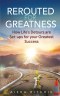 Rerouted for Greatness: How Life's Detours Are Setups for Your Greatest Success