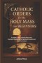 Catholic Orders  for the  Holy Mass for Beginners: A Beginner's Guide to the Catholic Mass and Eucharist Explained for Spiritual Growth and Faith Form