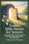 EASTER BIBLE STORIES FOR SENIORS: Devotional Reflections, Prayer Prompts, and Activities for Older Adults During the Resurrection Season