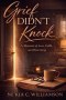 Grief Didn't Knock: A Memoir of Loss, Faith and Becoming