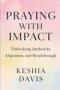 Praying With Impact: Unlocking Authority, Alignment, and Breakthrough