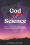 God and Science: How the Bible & Science Work Together to Illuminate Our Creator & Explain Our Universe