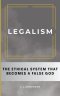 Legalism: The Ethical System That Becomes a False God