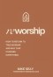 Reworship: How to Return to True Worship, and How That Changes Everything