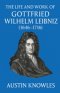 The Life and Work of Gottfried Wilhelm Leibniz (1646-1716)