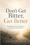 Don't Get Bitter, Get Better: Breaking Free from Unforgiveness and Healing Through Christ