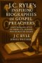 J.C. Ryle's Inspiring Biographies of Gospel Preachers: Light from the Lives of Whitefield, Wesley & Other Christian Leaders Who Shaped the Church