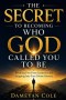 THE SECRET TO BECOMING WHO GOD CALLED YOU TO BE: Breaking Free From Limitation and Stepping Into Your Divine Identity