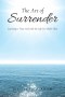 The Art of Surrender: Learning to Trust God with the Life You Didn't Plan