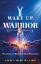 Wake Up Warrior: Training to Triumph Over Darkness