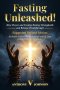 Fasting Unleashed!: How Prayer and Fasting Destroy Strongholds and Release Breakthrough!: How Prayer and Fasting Destroy Strongholds and Release Break