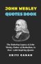 JOHN WESLEY QUOTES BOOK: The Enduring Legacy of John Wesley, Father of Methodism, in Over 1,000 Inspiring Quotes