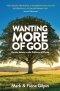 Wanting More of God: How to Attain to the Fullness of Christ through Spiritual Growth and Christian Living