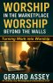 Worship in the Marketplace,  Worship Beyond the Walls: Turning Work into Worship: #MarketplaceWorship #WorshipBeyondTheChurch #WorshipLifestyleGuide #