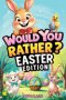 Would You Rather? Easter Edition: A Hoppy and Hilarious Game Book Full of Funny Questions, Egg-Cracking Bunny Chaos, and Springtime Giggles - The Perf
